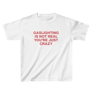 Gaslighting Is Not Real Youre Just Crazy Y2K Crop Top | Perfect for Alternative and Bold Looks | Trendy Graphic Shirt for Y2K