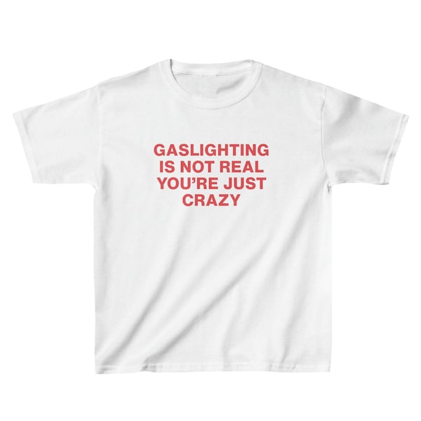 Gaslighting Is Not Real Youre Just Crazy Y2K Crop Top, Funny Slogan Text T-shirt, Graphic Baby Tee