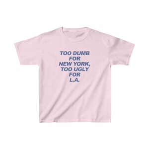 Too Dumb For New York Too Ugly For LA Baby Tee / Funny Tee / Funny Statement Tee / New York Shirt / Los Angeles Shirt / Funny Travel Shirt image 3