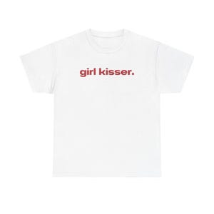May include: White t-shirt with the text "girl kisser." printed in red.