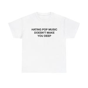 Hating Pop Music Doesn't Make You Deep Unisex Shirt, Music Lover Gift Musician - Funny Unisex Tee for Music Lovers and Bold Statement Style