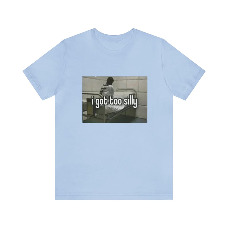 I Got Too Silly Funny Meme T-shirt, Trendy Meme T-shirt - I Got Too ...