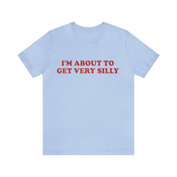 I'm About To Get Very Silly Shirt Unisex Adult Tee