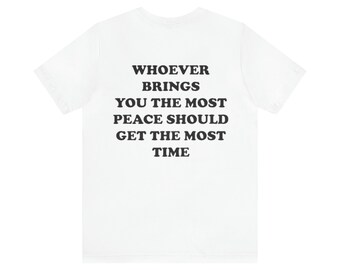 Whoever Brings You The Most Peace tshirt (Design on back), Unisex tshirt, Aesthetic tshirt , Gift for her/him