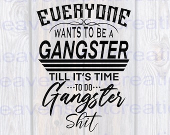 Tout le monde veut être un gangster jusqu&#39;à ce qu&#39;il soit temps de faire des conneries de gangster Fichier numérique SVG DXF PNG cricut silhouette Dtg Dtf