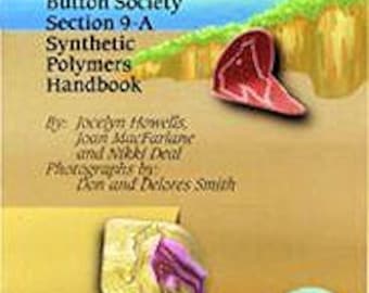 National Button Society Section 9-A Synthetic Polymers Handbook Jocelyn Howells Joan MacFarlane, Nikki Deal Photos by D and D Smith 40 pages