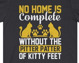 No Home Is Complete Without The Pitter Patter of Cat Feet - Unisex Jersey Short Sleeve Tee