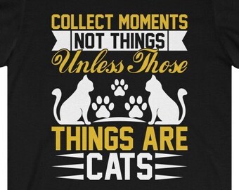 Collect Moments, Not Things, Unless Those Things Are Cats