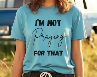 Camiseta cristã engraçada: "Não estou rezando por isso" Camiseta unissex de malha