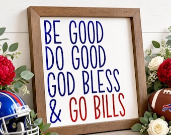 Może przedstawiać: Kwadratowy znak w drewnianej ramie z białym tłem, zawierający niebieski napis BE GOOD DO GOOD GOD BLESS & oraz czerwony napis GO BILLS. Znak otoczony jest czerwonymi i białymi kwiatami, niebieskim kaskiem do futbolu i brązową piłką.
