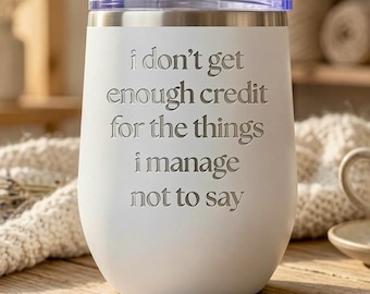Funny Saying Wine Tumbler, I Don't Get Enough Credit for The Things I Mange Not to Say, Funny Quote Travel Wine Mug, Sarcastic Wine Cup