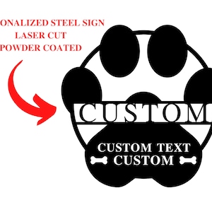 May include: Black metal paw print sign with the word "CUSTOM" in the center and the text "CUSTOM TEXT CUSTOM" below. The sign is laser cut and powder coated.