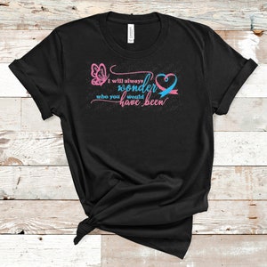 I Will Always Wonder Who You Would Have Been - Infant/Pregnancy Loss Awareness - Adult Tee
