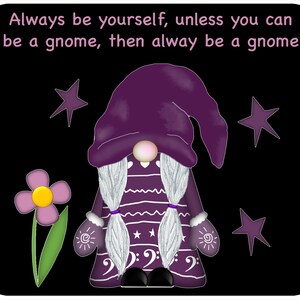 May include: Purple gnome with a white beard and a purple hat with a white star pattern. The gnome is standing on a black background with pink flowers and stars. The text "Always be yourself, unless you can be a gnome, then alway be a gnome" is written in pink at the top of the image.