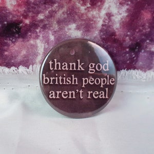 thank god british people aren&#39;t real Meme Pinback Button- 1.75&quot;, Holographic Options