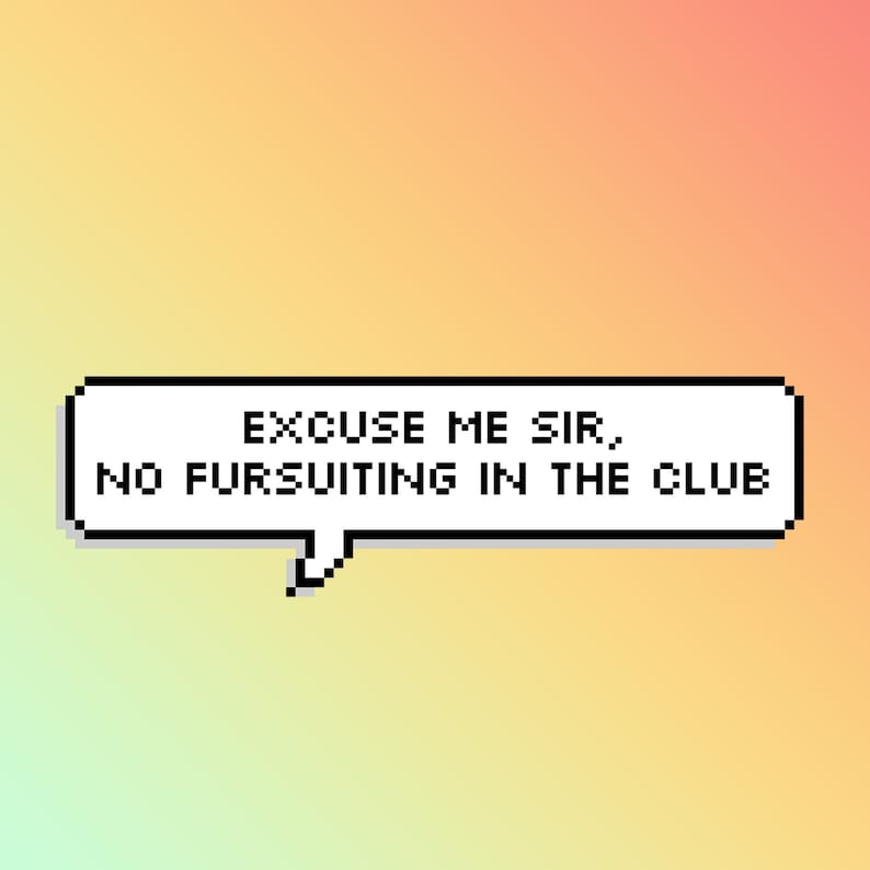 Excuse Me Sir, No Fursuiting in the Club Vinyl Pixel Word Bubble Sticker 