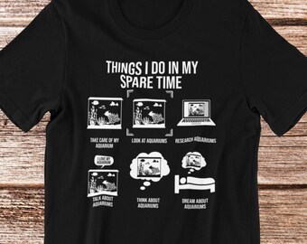 Aquarist T-Shirt | Things I Do In My Spare Time, Funny Fishkeeping Shirt, Fish Lover Gift, Saltwater Aquarium Shirt, Unisex