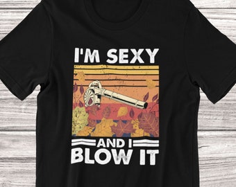 Gardening Leaf Blower T-Shirt | I'm Sexy And I Blow It, Caretaker Gift, Landscaper Tee, Garden Enthusiasts Outfit, Unisex