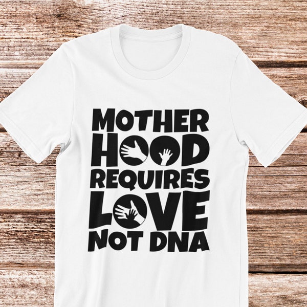 Adoption Foster Step Mom T-Shirt | Motherhood requires Love not DNA, Cute Gift for a foster or step mom, Unisex