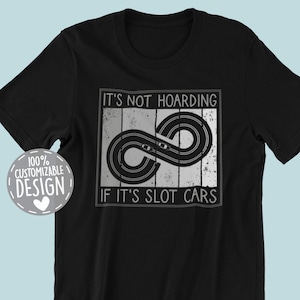 Slot Car Racing T-Shirt | It&#39;s Not Hoarding, RC Car Racer Gift, Funny Slot Car Track Tee, Toy Car Racing Shirt, Unisex