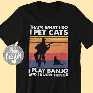 That's What I Do I Pet Cats I Play Banjo & I Know Things T-Shirt | Banjo Players Gift, Cat Lover Shirt, Musician Shirt, Unisex
