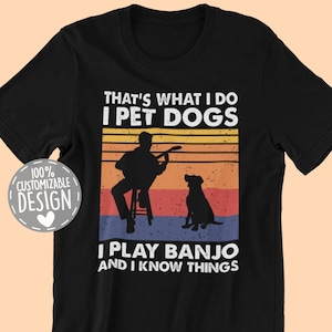 That&#39;s What I Do I Pet Dogs I Play Banjo & I Know Things T-Shirt | Amazing Gift for Banjo Players and Dog Owners, Unisex
