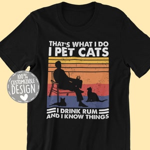 That&#39;s What I Do I Pet Cats I Drink Rum & I Know Things T-Shirt | Rum Lover Gift, Cat Owner Shirt, Unisex
