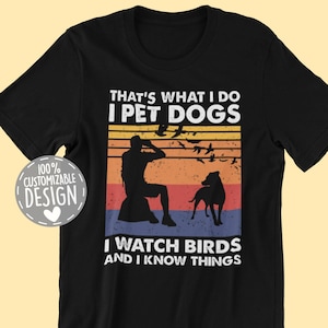 That&#39;s What I Do I Pet Dogs I Watch Birds & I Know Things T-Shirt | Birdwatching Shirt, Bird Watcher Gift, Unisex