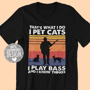 That&#39;s What I Do I Pet Cats I Play Bass & I Know Things T-Shirt | Amazing Gift for Bass Players and Cat Owners, Unisex