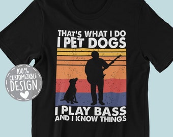 That&#39;s What I Do I Pet Dogs I Play Bass & I Know Things T-Shirt | Amazing Gift for Bass Players and Dog Owners, Unisex