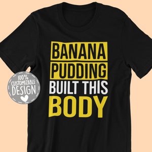 Banana Pudding Built This Body T-Shirt | Gift for Dessert Enthusiasts & Pudding Fans, Unisex