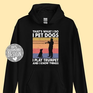 That&#39;s What I Do I Pet Dogs I Play Trumpet & I Know Things Hoodie | Amazing Gift for Trumpet Player and Dog Owners, Unisex