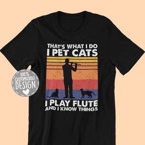 That's What I Do I Pet Cats I Play Flute & I Know Things T-Shirt | Flute Player Gift, Cat Owner Shirt, Unisex