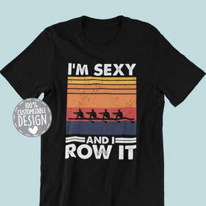 Funny Rowing T-Shirt | I&#39;m Sexy And I Row It, Perfect Gift for Rower, Crew Rowing Team Apparel, Unisex