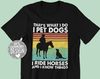 That's What I Do I Pet Dogs I Ride Horses & I Know Things T-Shirt | Horseback Rider Gift, Dog Lover, Cowboy Shirt, Unisex