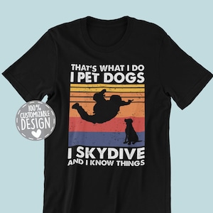 That's What I Do I Pet Dogs I Skydive & I Know Things T-Shirt | Skydiving Shirt, Skydiver Gift, Skydiving Lover Shirt, Dog Lover Tee, Unisex