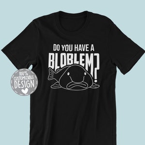 Funny Blobfish T-Shirt | Do You Have A Bloblem, Blobfish Lover Gift, Blob Shirt, Blobby Outfit, Unisex