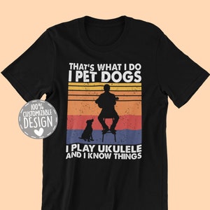 That's What I Do I Pet Dogs I Play Ukulele & I Know Things T-Shirt | Amazing Gift for Ukulele Players and Dog Owners, Unisex