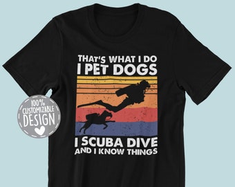 Scuba Diving and Dog Lover T-Shirt | That's What I Do I Pet Dogs I Scuba Dive & I Know Things, Unisex