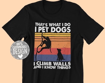 Climber and Dog Lover T-Shirt | I Pet Dogs I Climb Walls & I Know Things Shirt, Climbing Shirt, Climber Gift, Dog Owner Tee, Unisex