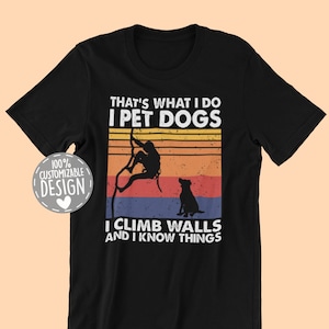 Climber and Dog Lover T-Shirt | I Pet Dogs I Climb Walls & I Know Things Shirt, Climbing Shirt, Climber Gift, Dog Owner Tee, Unisex