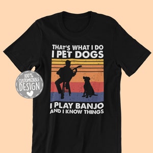That's What I Do I Pet Dogs I Play Banjo & I Know Things T-Shirt | Amazing Gift for Banjo Players and Dog Owners, Unisex