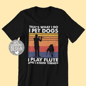 That's What I Do I Pet Dogs I Play Flute & I Know Things T-Shirt | Flute Player Gift, Dog Owner Shirt, Unisex