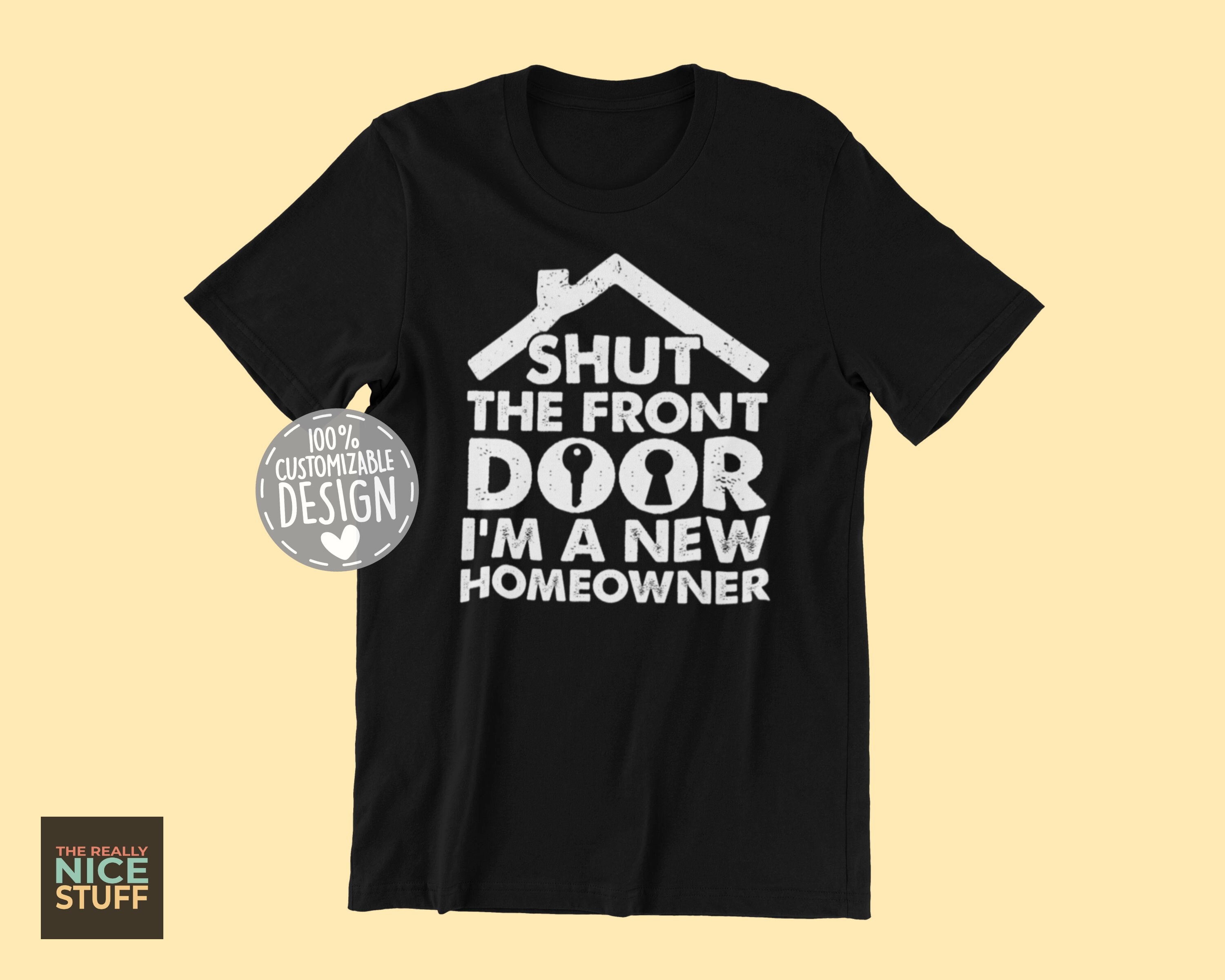 Shut The Front Door I'm A New Homeowner T Shirt Housewarming Shut The Front Door I'm A New Homeowner T Shirt Housewarming