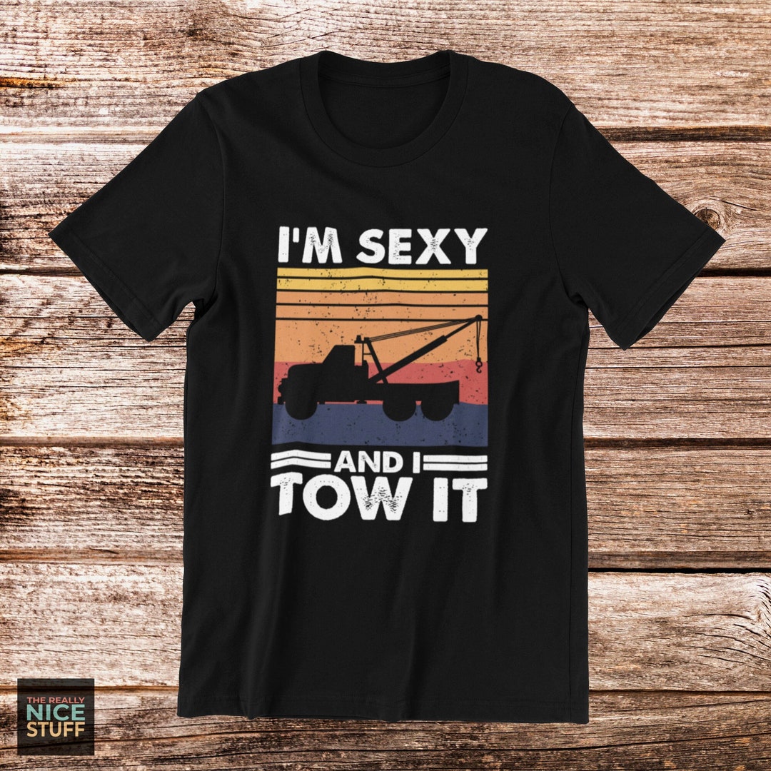 Tow Truck Driver T-shirt I’m Sexy and I Tow It, Funny Gift for Tow