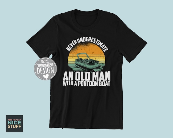 Never Underestimate An Old Man With A Pontoon Boat Tshirt Never Underestimate An Old Man With A Pontoon Boat Tshirt