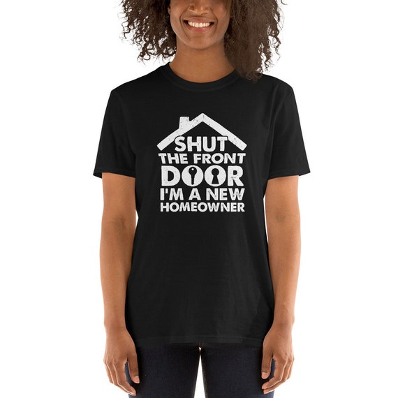 Shut The Front Door I'm A New Homeowner T Shirt Housewarming Shut The Front Door I'm A New Homeowner T Shirt Housewarming