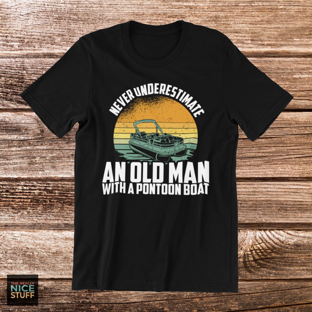 Never Underestimate an Old Man With A Pontoon Boat T-shirt - Etsy