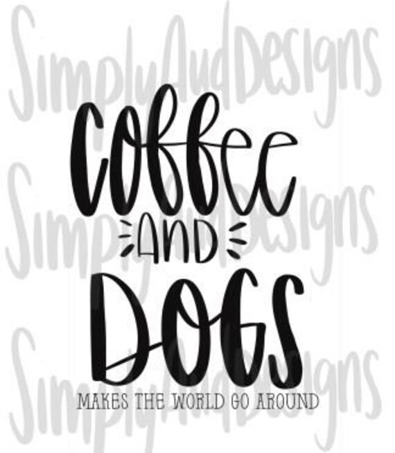 Coffee And Dogs Makes The World Go Around Svg Instant Etsy