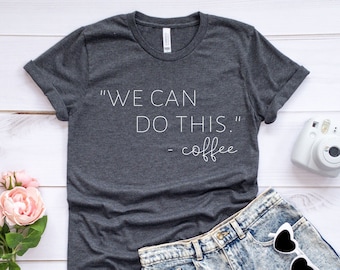 We Can Do This Coffee Shirt, Cute Coffee Shirt, Coffee T-Shirt, Coffee Tee, Brunch Shirt, Women's Coffee Shirt, Mom Shirt, Motherhood Shirt